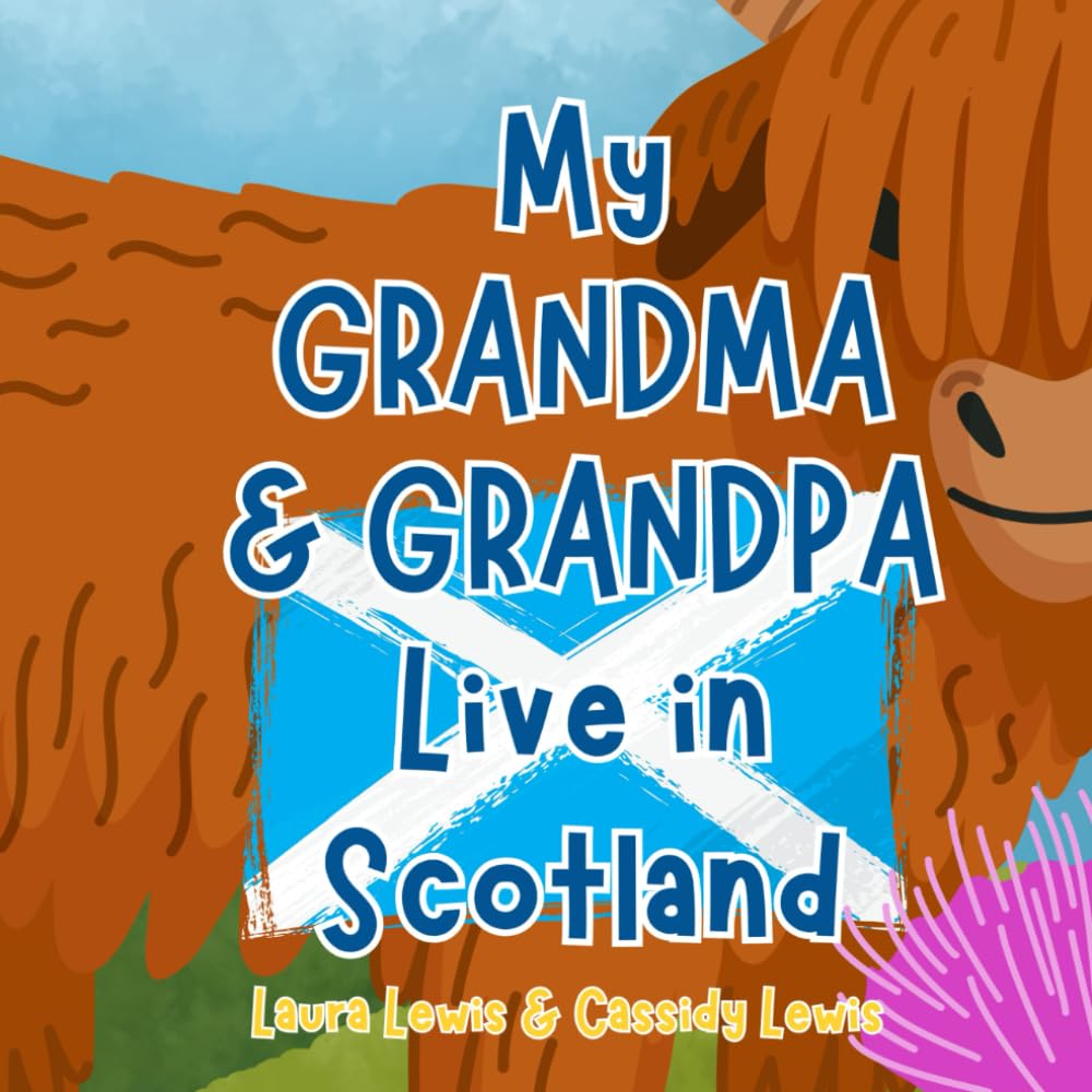 My Grandma And Grandpa Live In Scotland: A Fun And Educational Book About Scotland, The Country Where Your Grandma And Grandpa Live Because ... and Grandpa Even When They’re Far Apart!
