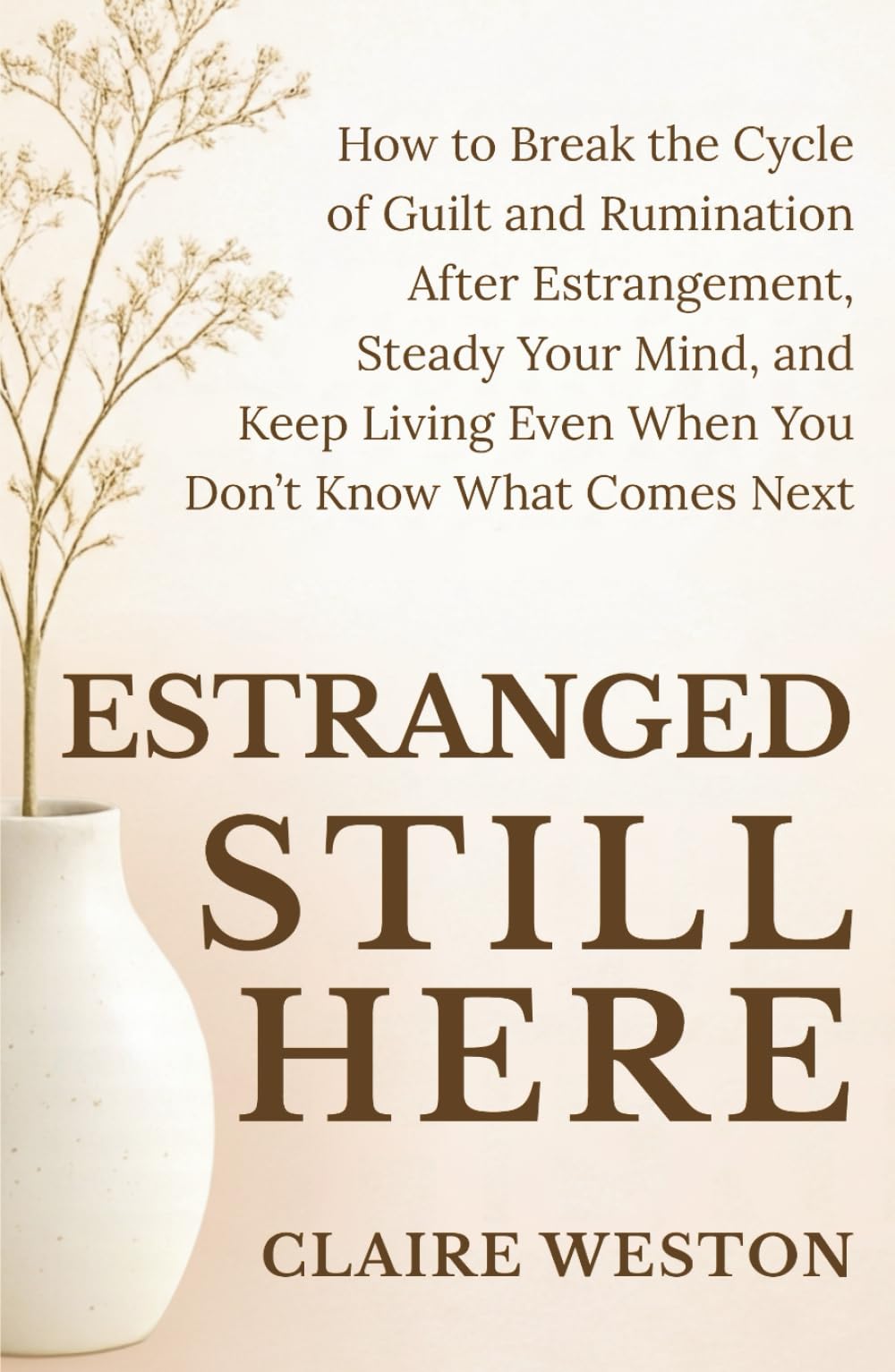 Estranged Still Here: How to Break the Cycle of Guilt and Rumination After Estrangement, Steady Your Mind, and Keep Living Even When You Don’t Know What Comes Next (The Steady Ground Series)