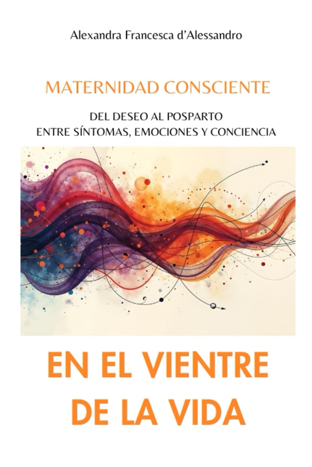 EN EL VIENTRE DE LA VIDA: MATERNIDAD CONSCIENTE: del deseo al posparto entre síntomas, emociones y conciencia (WOW)