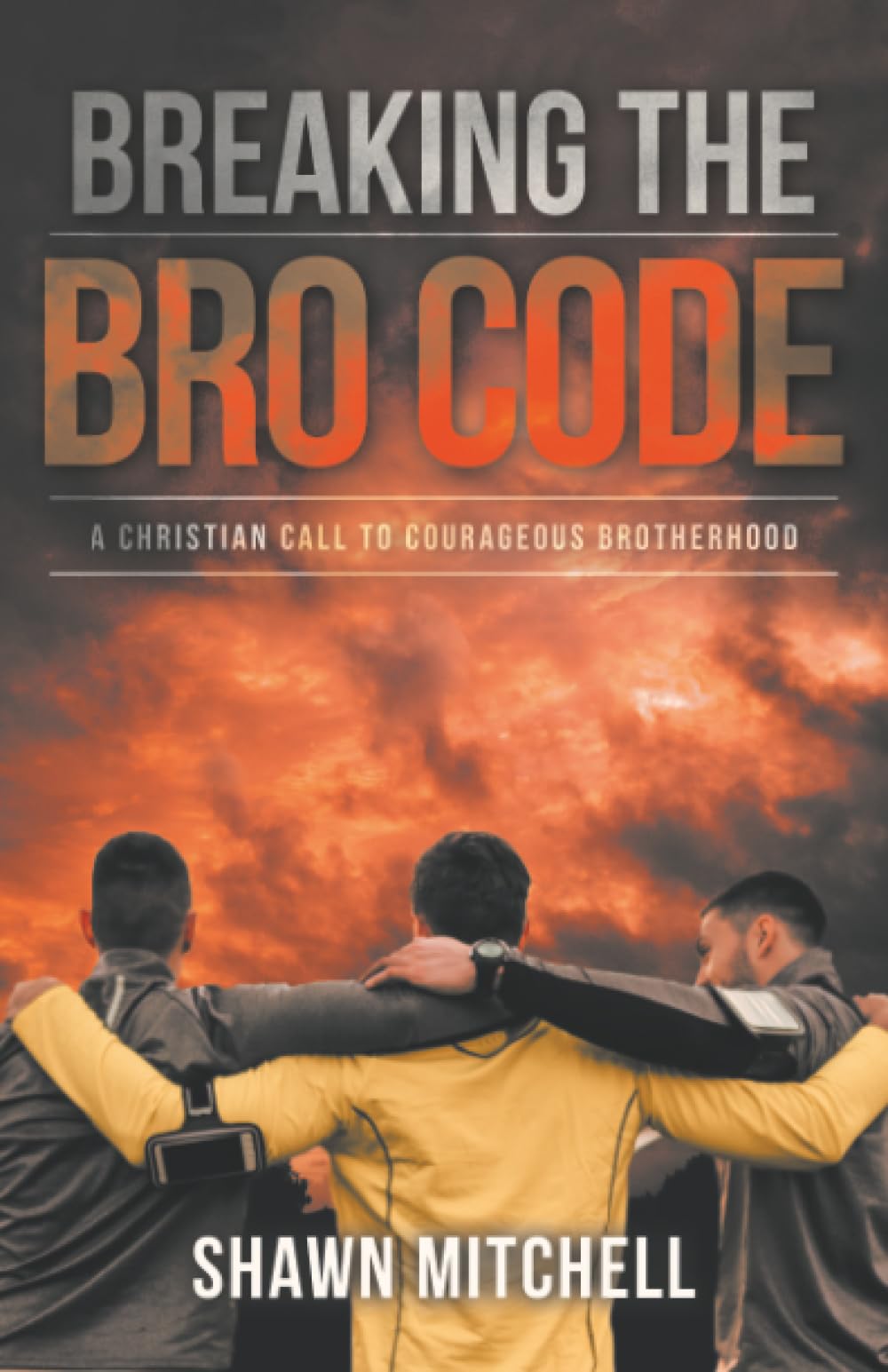 Breaking The Bro Code: A Christian Call to Courageous Brotherhood