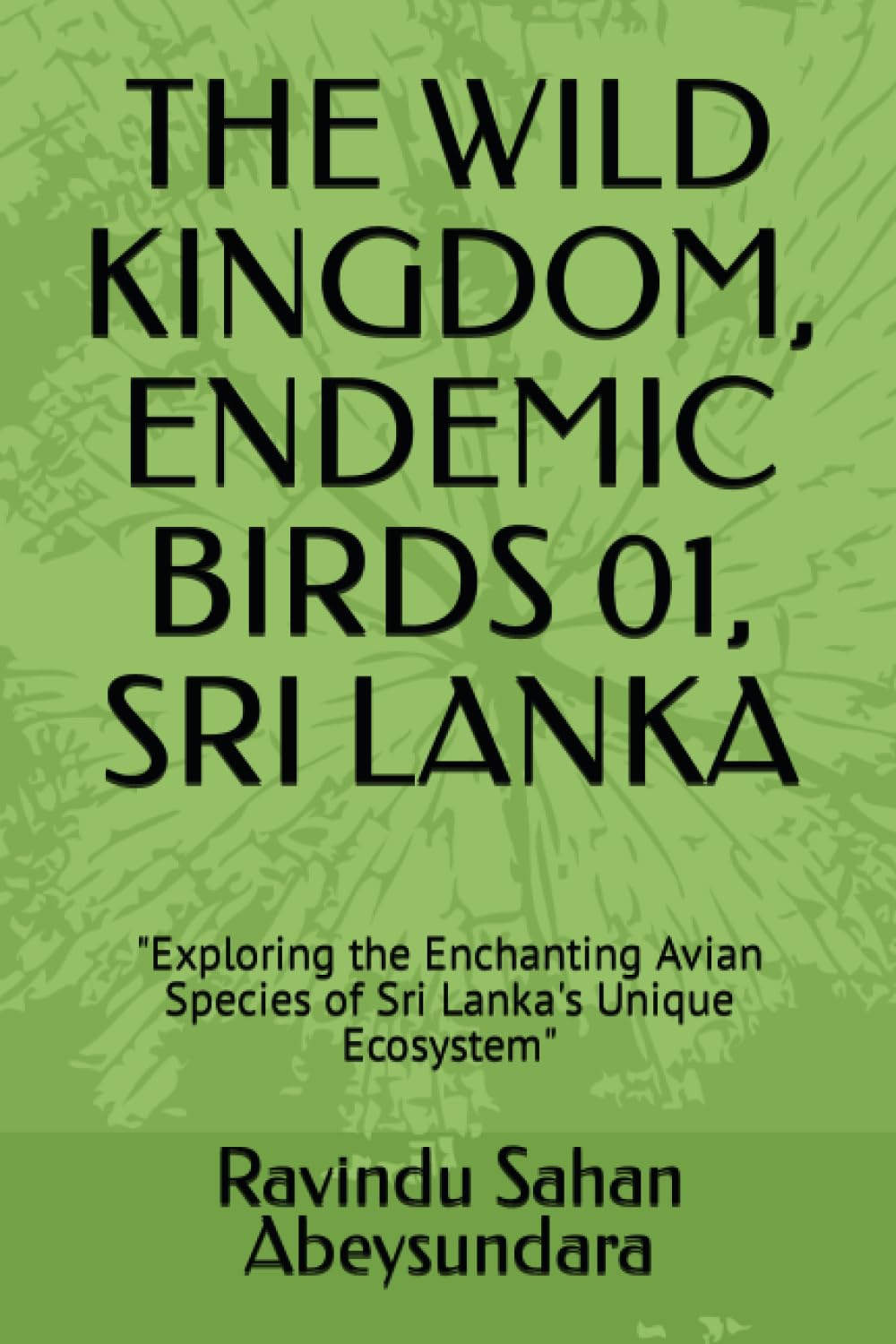 THE WILD KINGDOM, ENDEMIC BIRDS 01, SRI LANKA: "Exploring the Enchanting Avian Species of Sri Lanka's Unique Ecosystem"