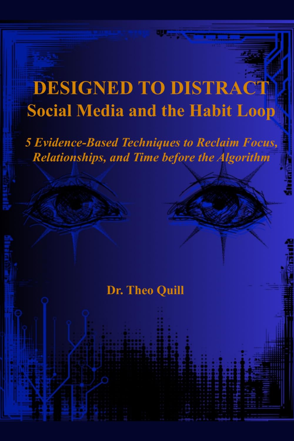 Designed to Distract: Social Media and the Habit Loop: 5 Evidence-Based Techniques to Reclaim Focus, Relationships, and Time before the Algorithm