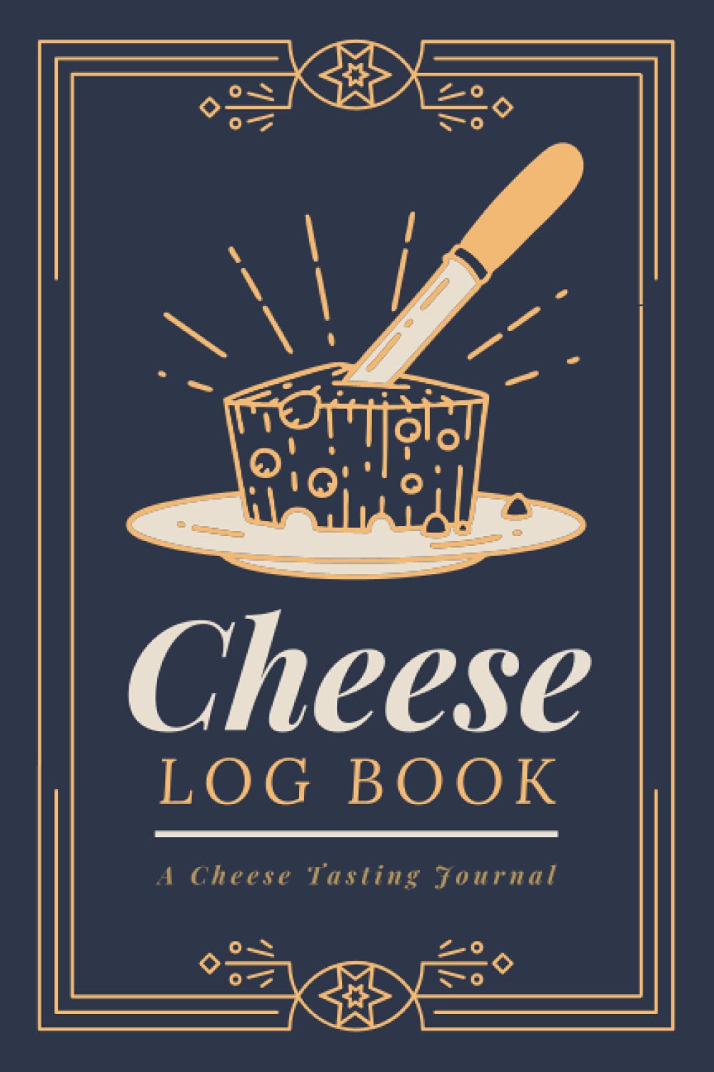 Cheese Log Book: A Cheese Tasting Journal to Record Cheese Appearance, Aroma, Taste, Texture & Other Details | A Cheese Lover's Tracker Notebook for Documenting Cheese Tasting Adventures