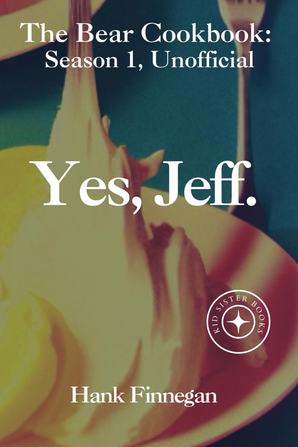 Yes, Jeff.: "The Bear" TV Show Unofficial Season 1 Cookbook (The Bear Cookbooks (Unofficial))