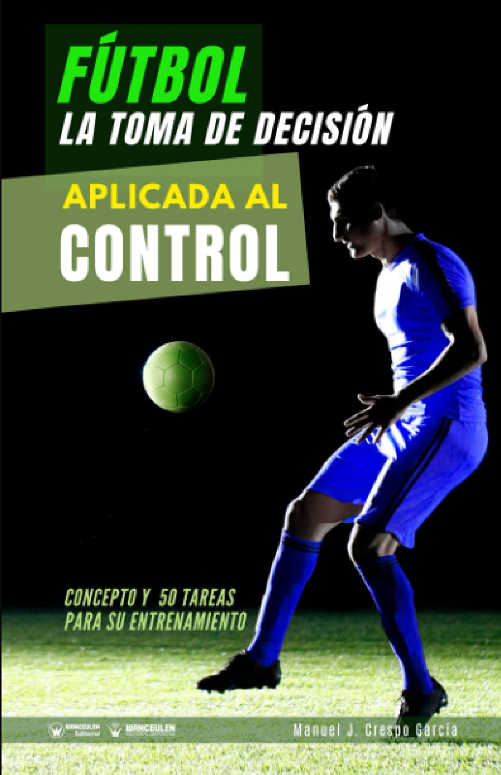 Fútbol la toma de decisión aplicada al control: Concepto y 50 tareas para su entrenamiento