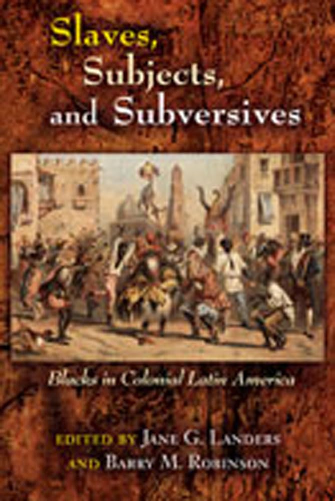 Slaves, Subjects, and Subversives: Blacks in Colonial Latin America (Dialogos Series)