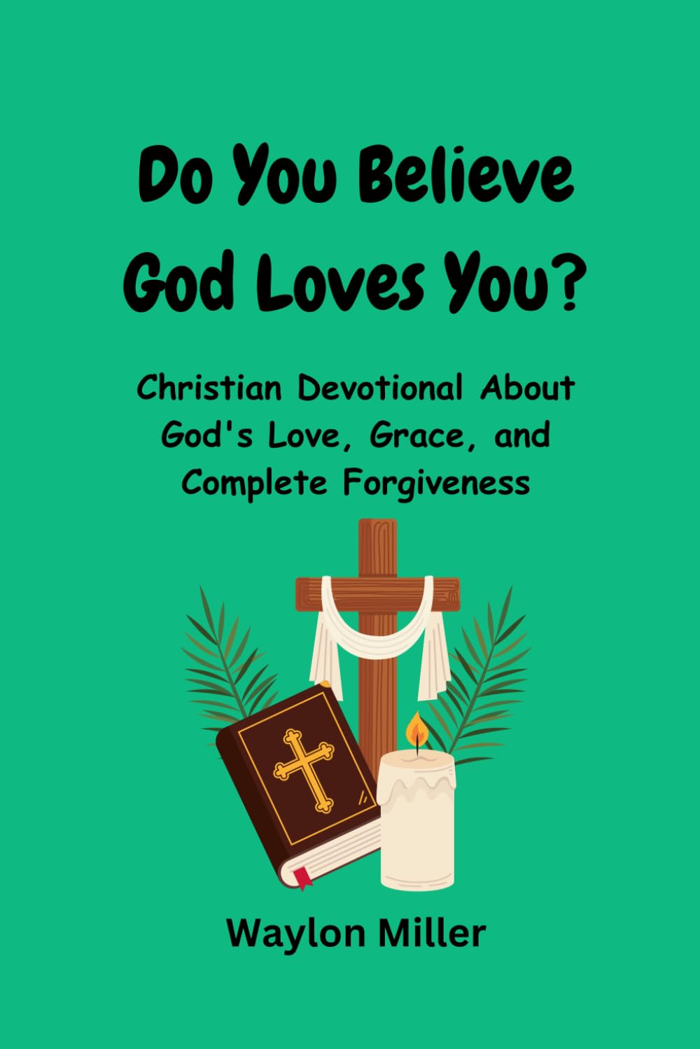 Dou You Believe God Loves You?: Christian Devotional About God's Love, Grace, and Complete Forgiveness