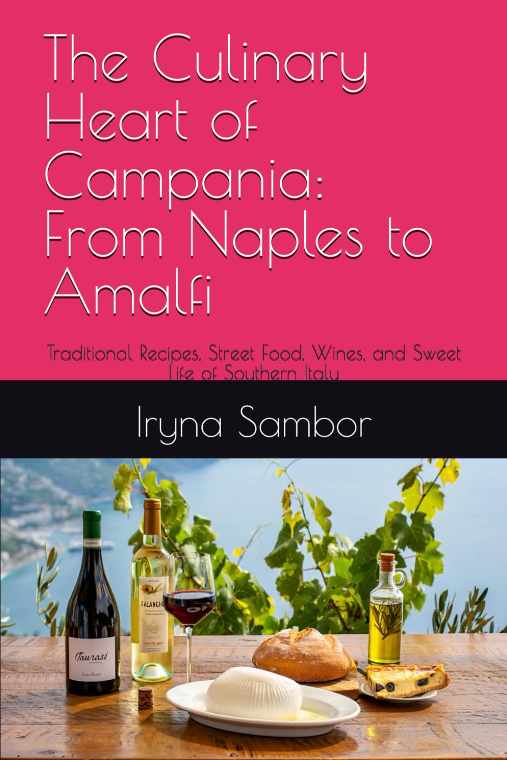 The Culinary Heart of Campania: From Naples to Amalfi: Traditional Recipes, Street Food, Wines, and Sweet Life of Southern Italy (Encyclopedia of ... across the regions" from Irina Sambor)
