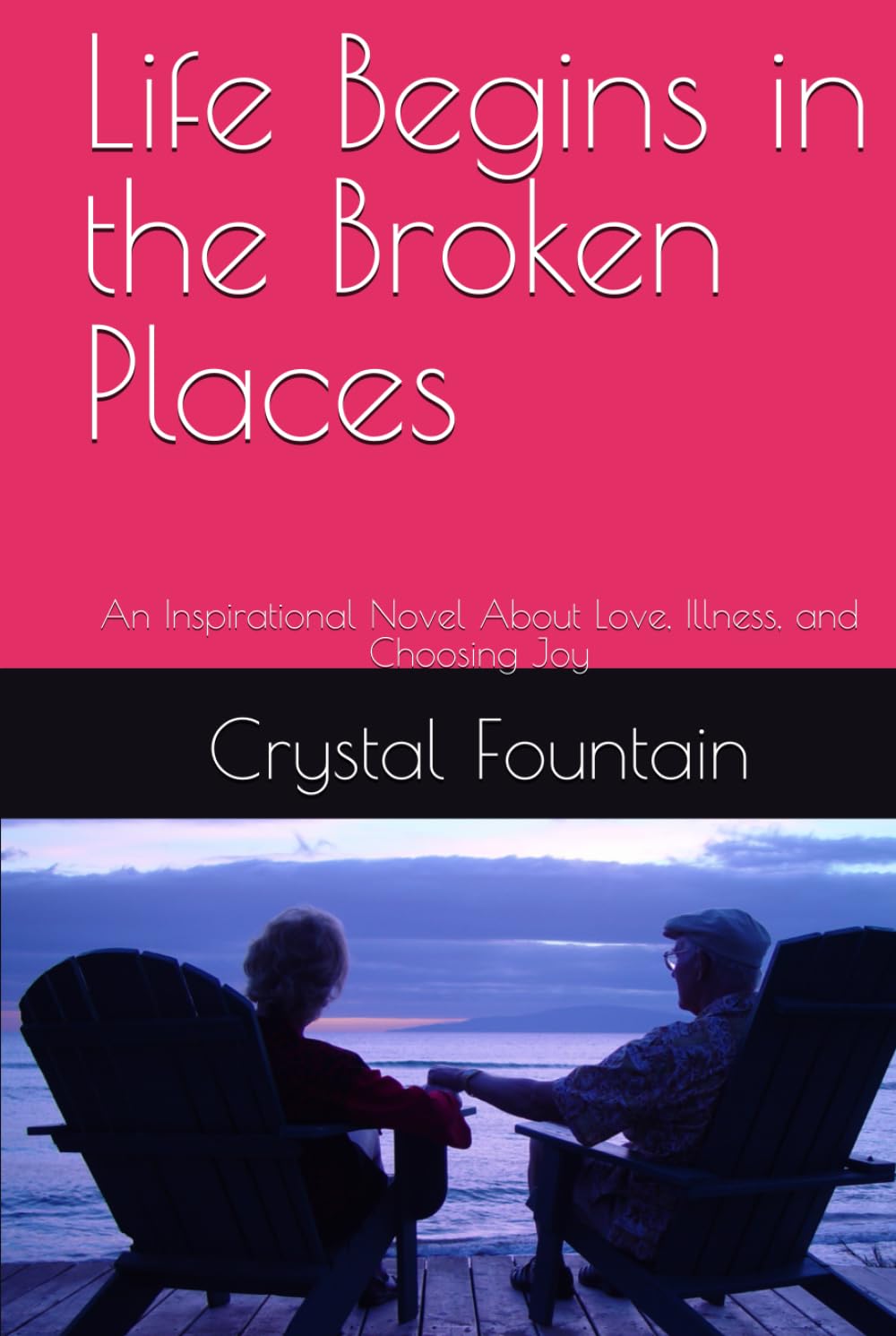 Life Begins in the Broken Places: An Inspirational Novel About Love, Illness, and Choosing Joy
