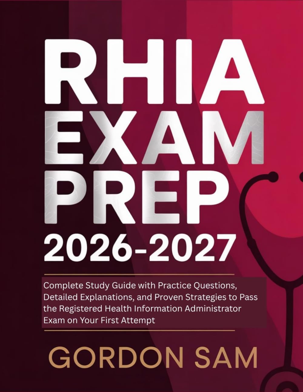 RHIA Exam Prep 2026-2027: Complete Study Guide with Practice Questions, Detailed Explanations, and Proven Strategies to Pass the Registered Health Information Administrator Exam on Your First Attempt