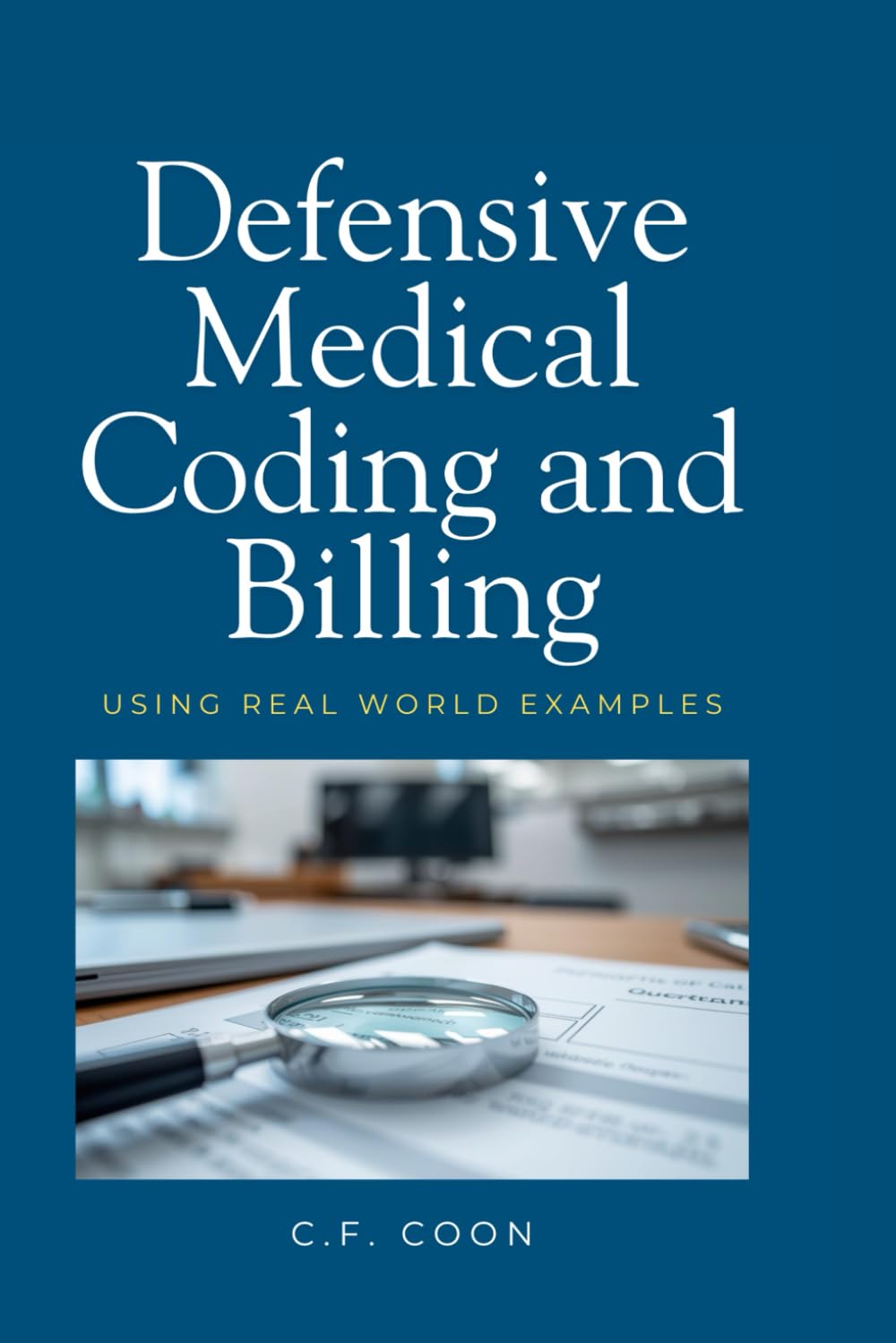 Defensive Medical Coding and Billing: Using Real World Examples