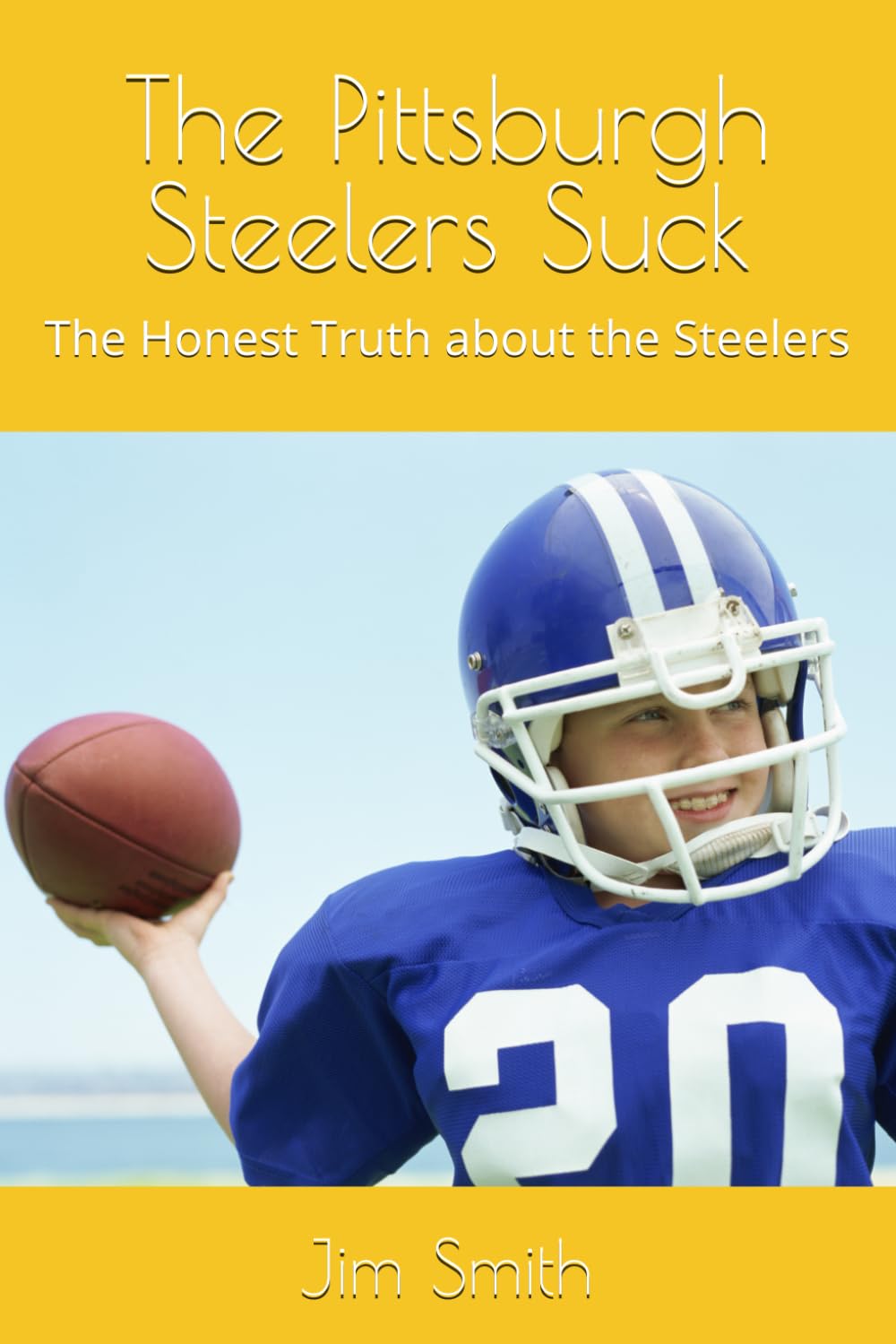 The Pittsburgh Steelers Suck: The Honest Truth about the Steelers