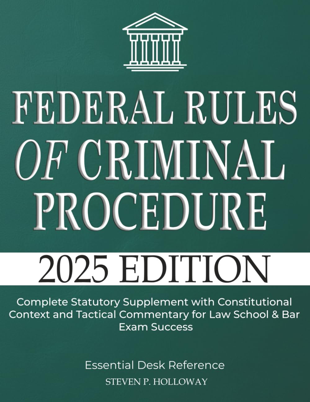 Federal Rules of Criminal Procedure 2025: Complete Statutory Supplement with Constitutional Context and Tactical Commentary for Law School & Bar Exam Success