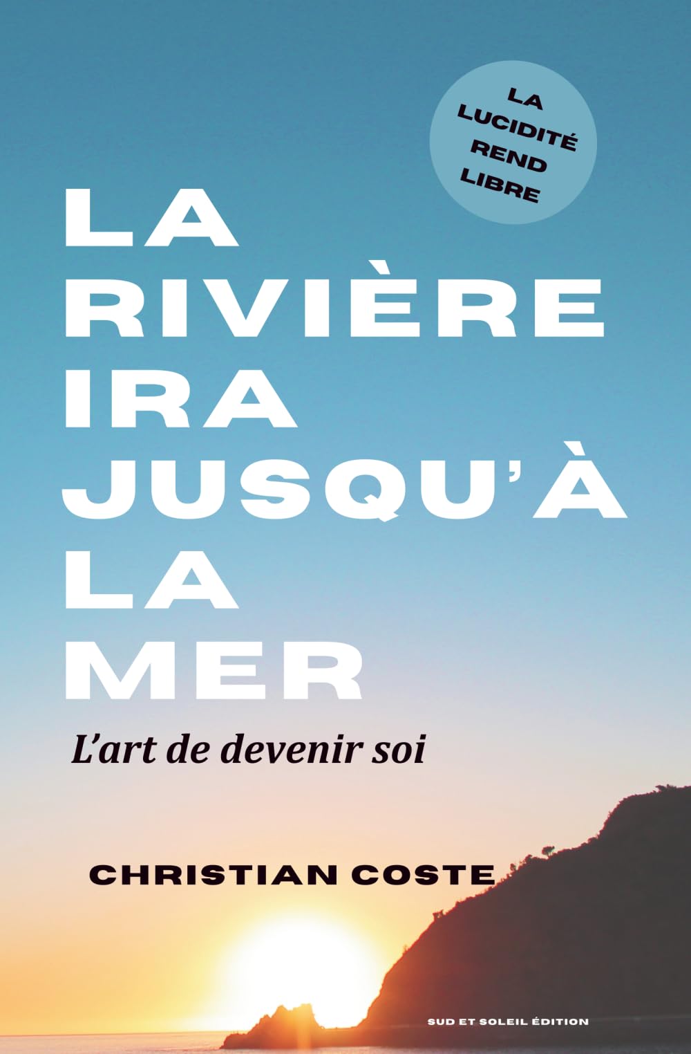 La rivière ira jusqu'à la mer: L'art de devenir soi