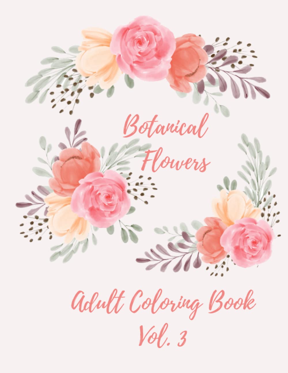 Bloom-Botanical Flowers Coloring Book Vol. 3 (8.5 x 11 inches, 111 pages) | 55 Floral Designs for Relaxing andd Coloring: Peach and Pink Frame of Roses with Green Leaves