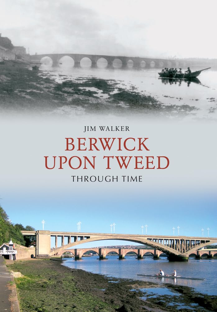 Berwick Upon Tweed Through Time by Jim Walker - 9781848685604