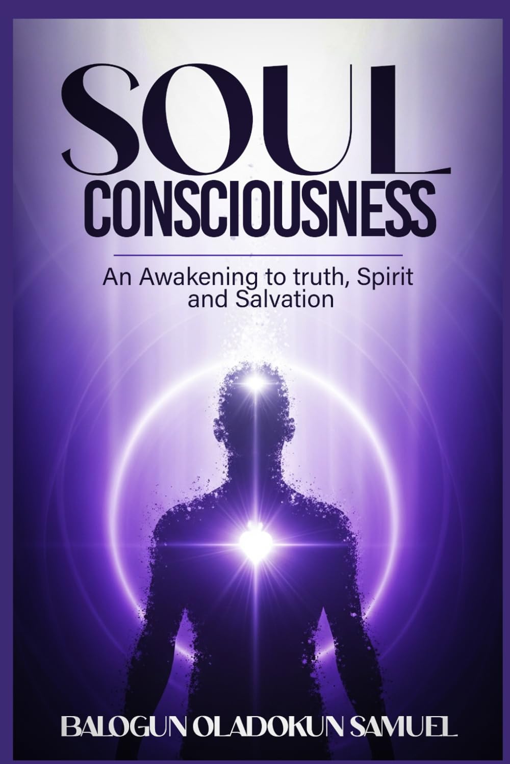 Soul Consciousness: An Awakening To Truth, Spirit And Salvation