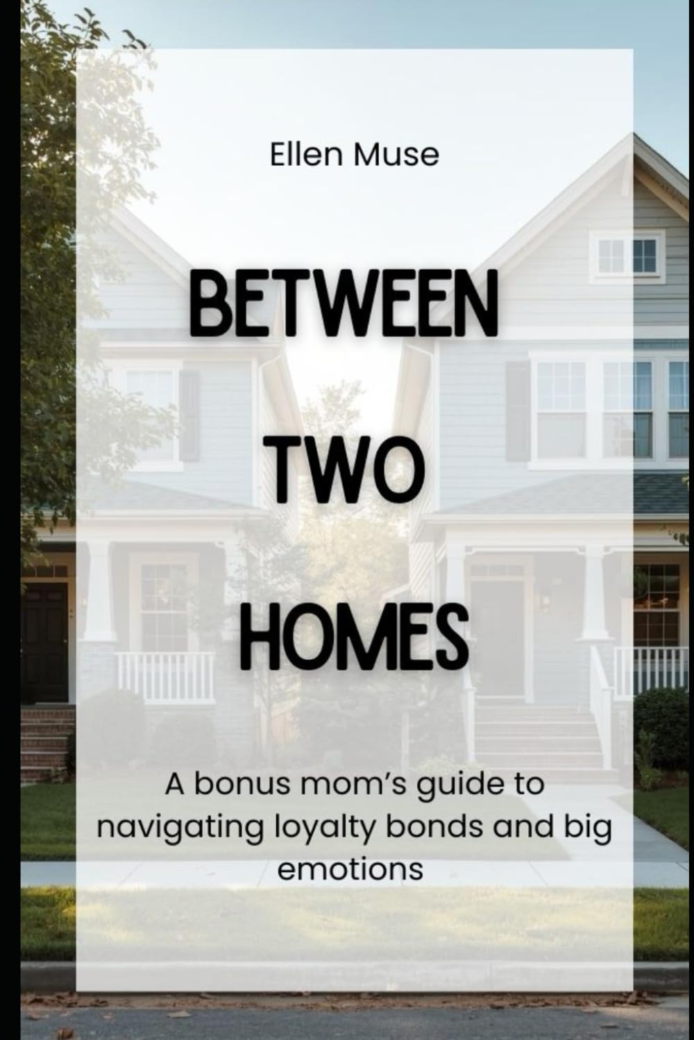 Between Two Homes: A bonus moms guide to navigating loyalty bonds and big emotions
