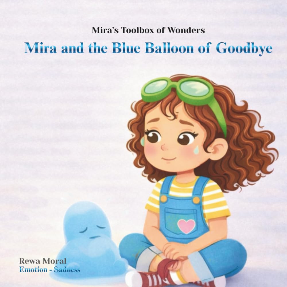 Mira and the Blue Balloon of Goodbye: A Gentle, Rhythmic Rhyming Story About Sadness, Big Feelings, and Growing Hope — An Emotional Learning Picture Book for Kids Ages 4–8 (Mira's Toolbox of Wonders)