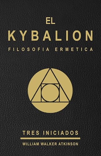 EL KYBALION - FILOSOFIA HERMETICA - TRES INICIADOS - EDICION ESPAÑOLA: Estudio de la filosofía hermética del antiguo Egipto y la antigua Grecia ... el kybalión / kybalion / español / filosofía)