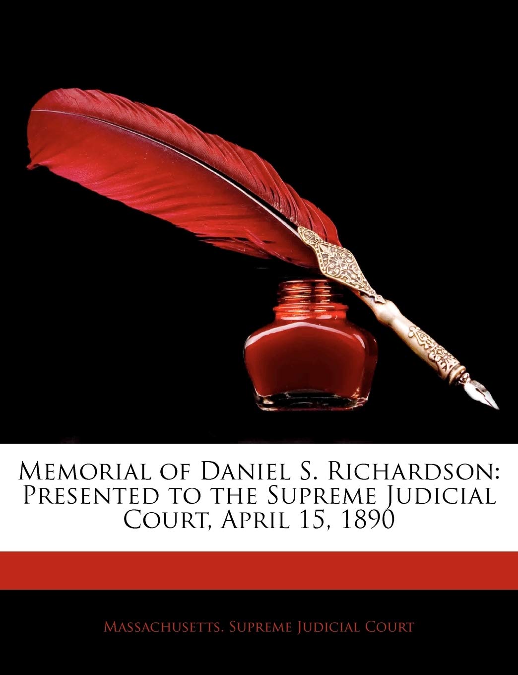 Memorial of Daniel S. Richardson: Presented to the Supreme Judicial Court, April 15, 1890