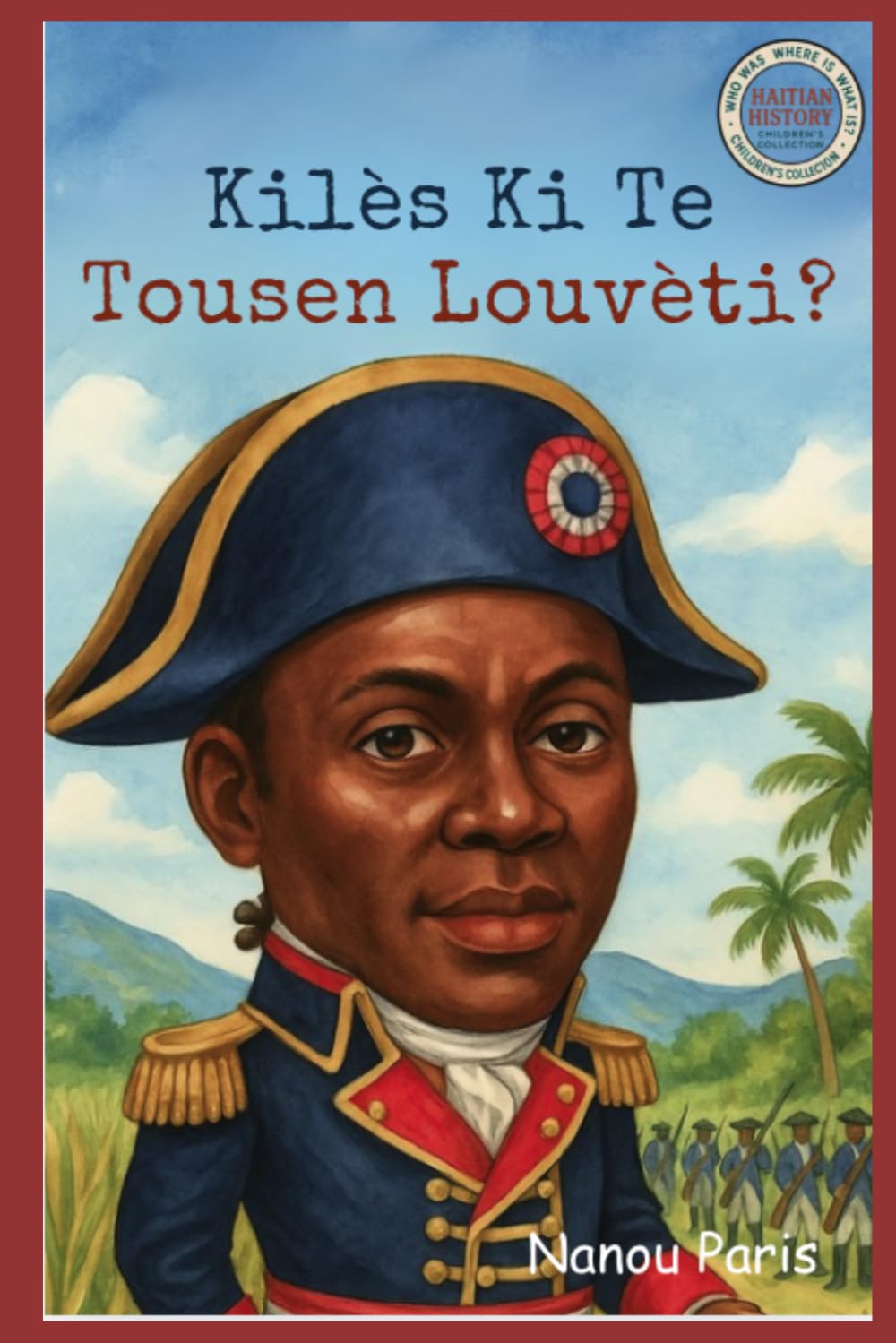Kilès ki te Toussaint Louverture?: Gwo stratèj entelijan ki te mennen pèp esklav yo nan chemen libète pandan Revolisyon Ayisyèn nan. Li te tankou ... Kisa li ye? Koleksyon Istwa Ayiti pou Timoun)