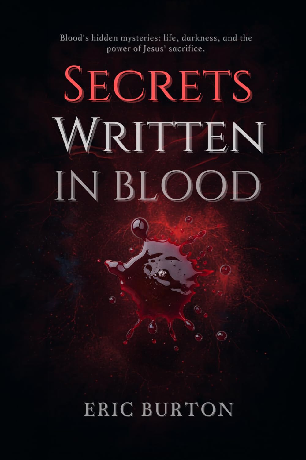 Secrets Written in Blood: Blood's hidden mysteries: life, darkness, and the power of Jesus' sacrifice.