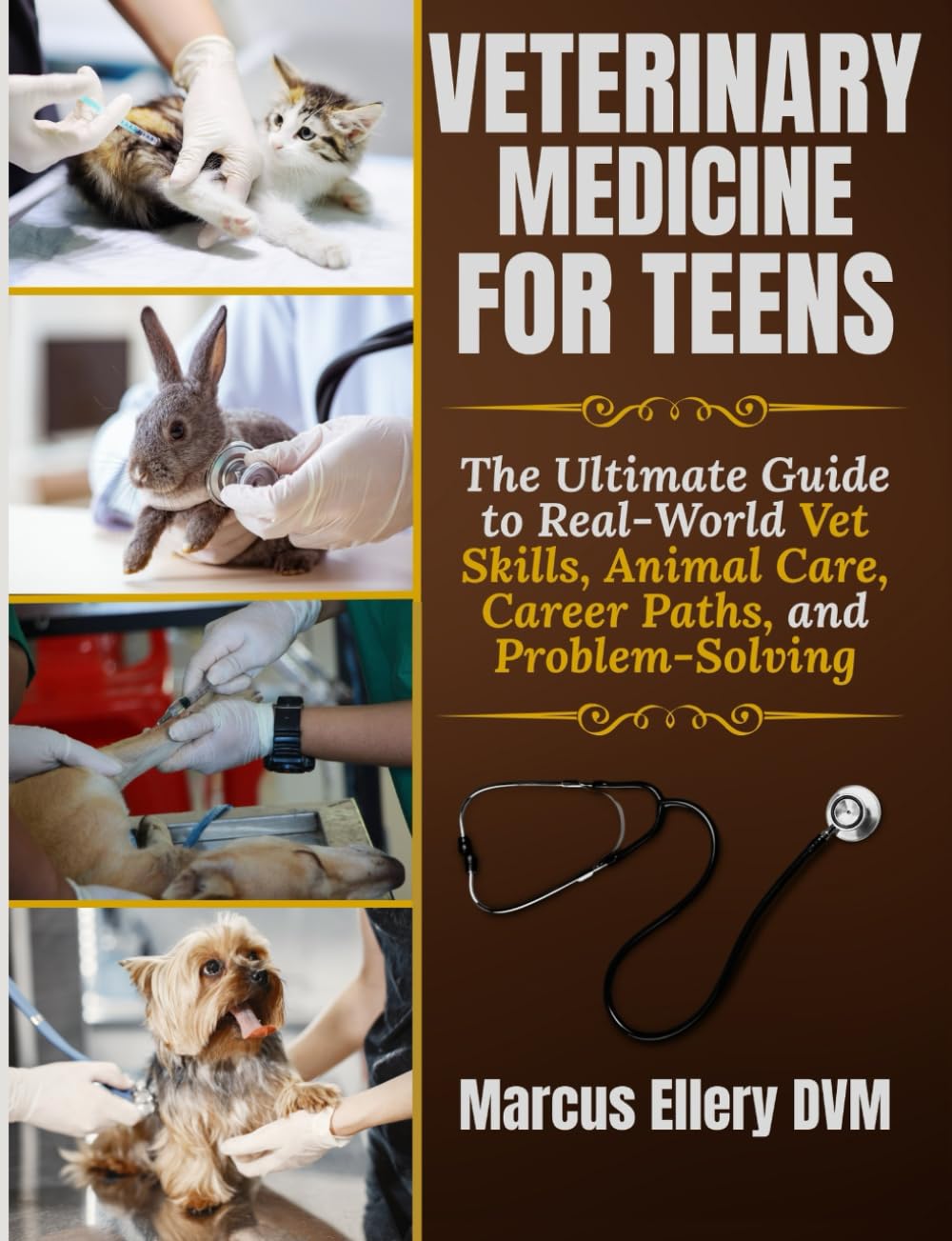 Veterinary Medicine for Teens: The Ultimate Guide to Real-World Vet Skills, Animal Care, Career Paths, and Problem-Solving