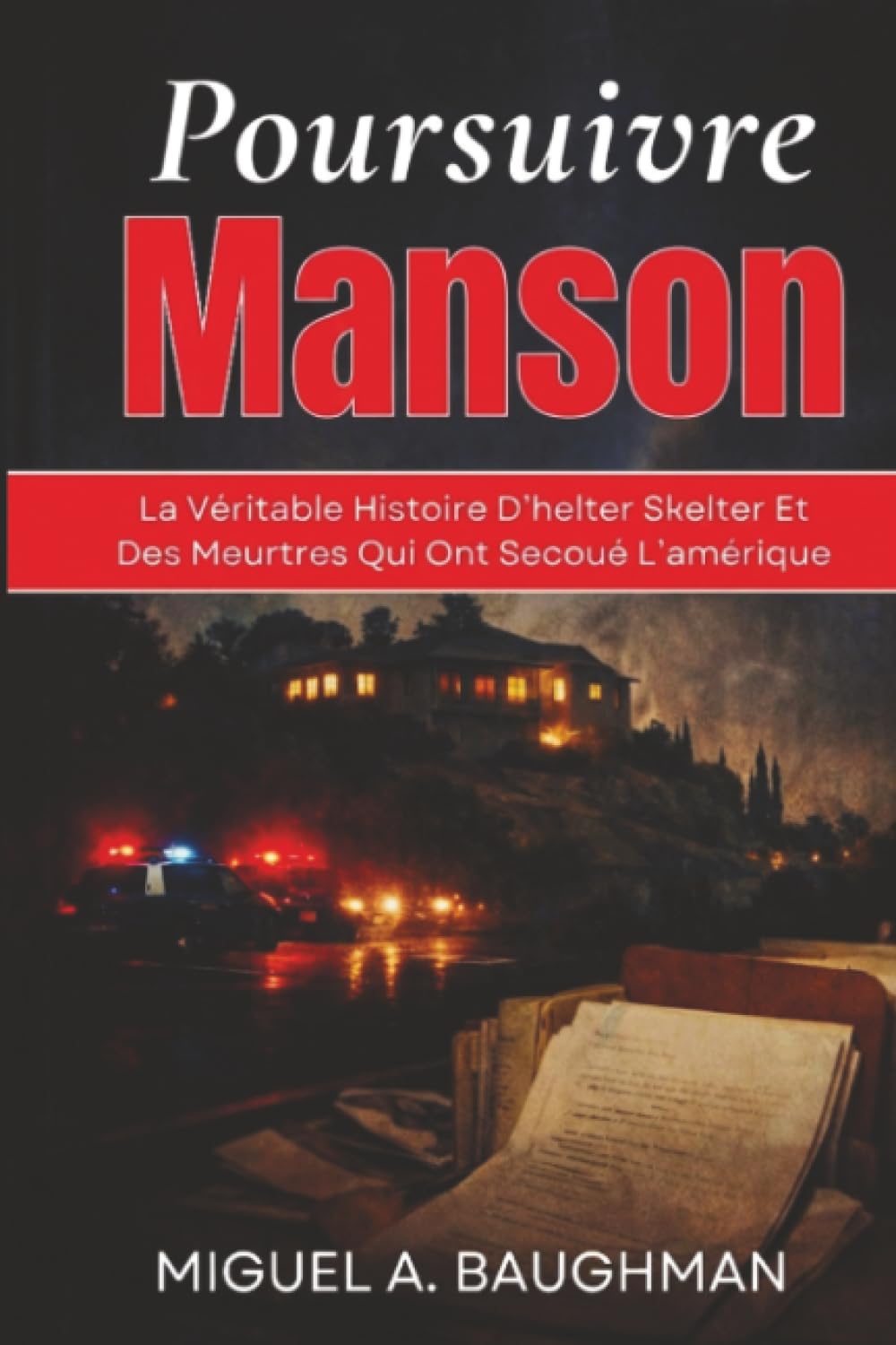 Poursuivre Manson: La Véritable Histoire D'helter Skelter Et Des Meurtres Qui Ont Secoué L'amérique (Dossiers D'affaires Criminelles Réelles)