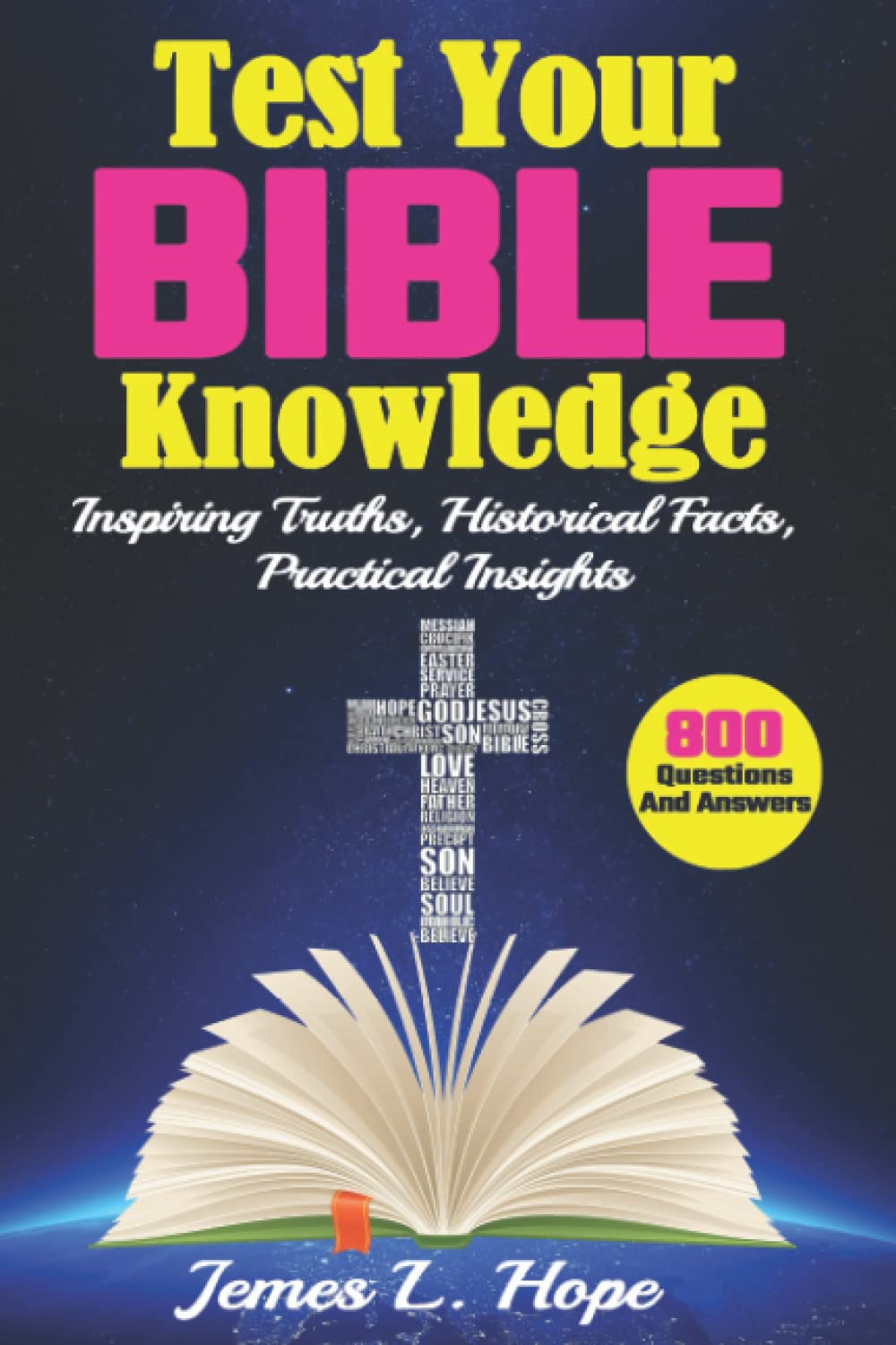 Test Your BIBLE Knowledge: Inspiring Truths, Historical Facts, Practical Insights | 800 Questions and Answers to Sharpen Your Understanding of Scripture