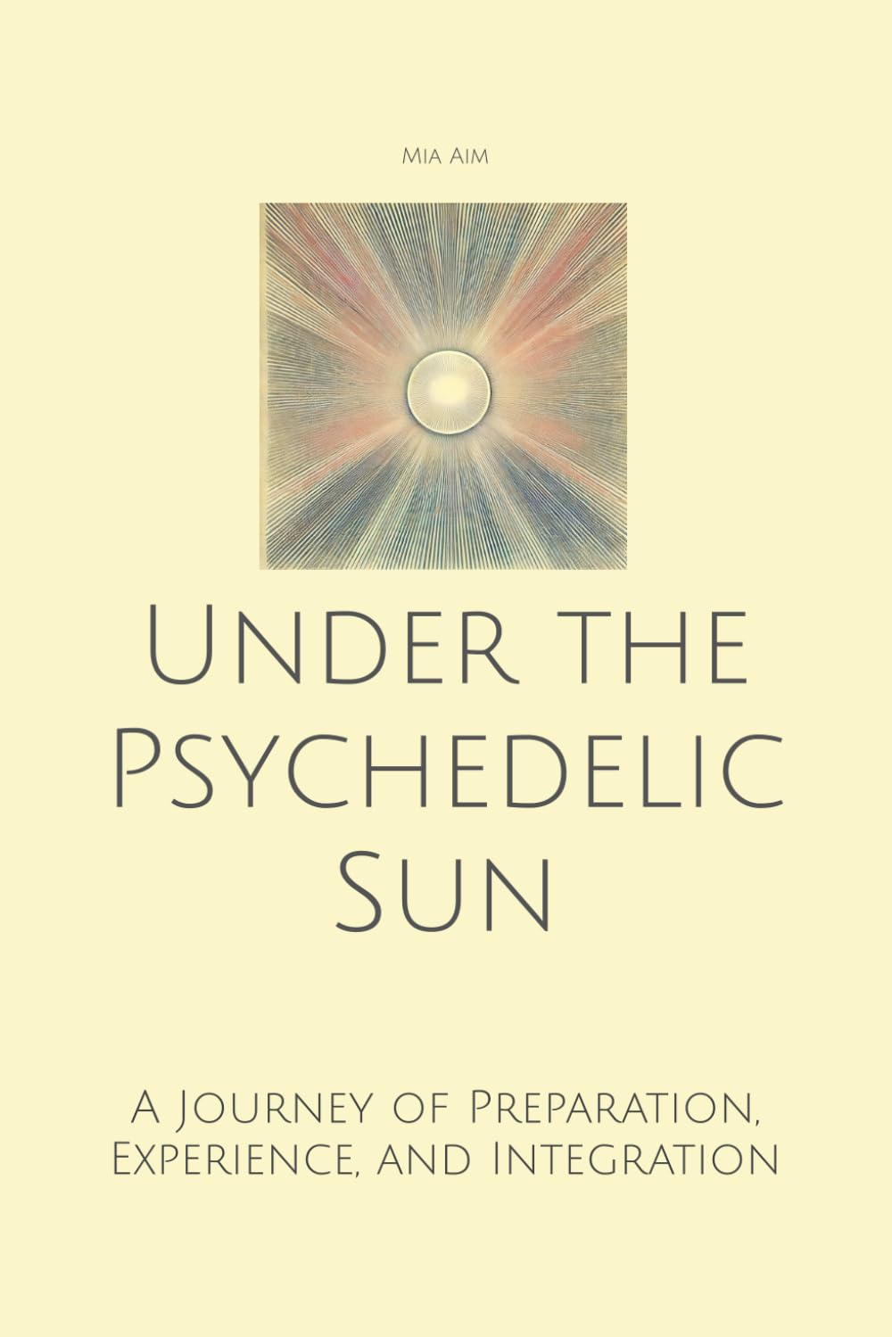 Under the Psychedelic Sun: A Journey of Preparation, Experience, and Integration