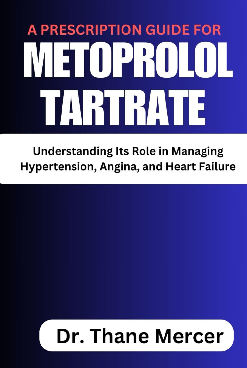 A prescription Guide for Metoprolol Tartrate: Understanding Its Role in Managing Hypertension, Angina, and Heart Failure