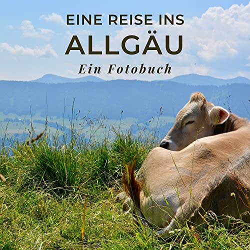 Eine Reise ins Allgäu: Ein Fotobuch. Ein reiner Bildband statt Reiseführer aber auch als Souvenir oder Mitbringsel nach dem Urlaub geeignet.