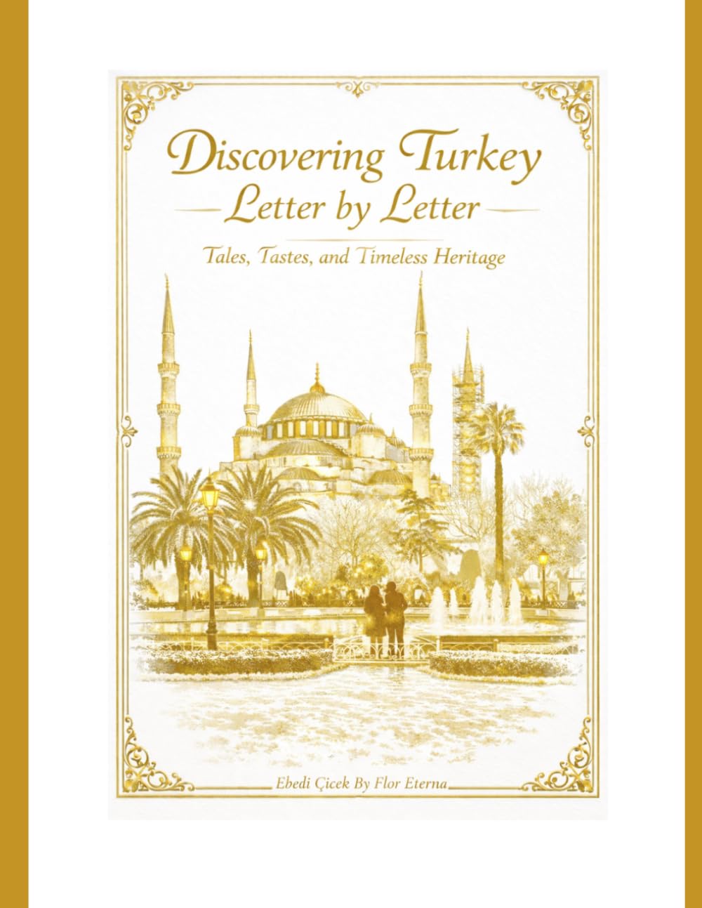 Discovering Turkey Letter By Letter: Tales, Tastes and Timeless Heritages