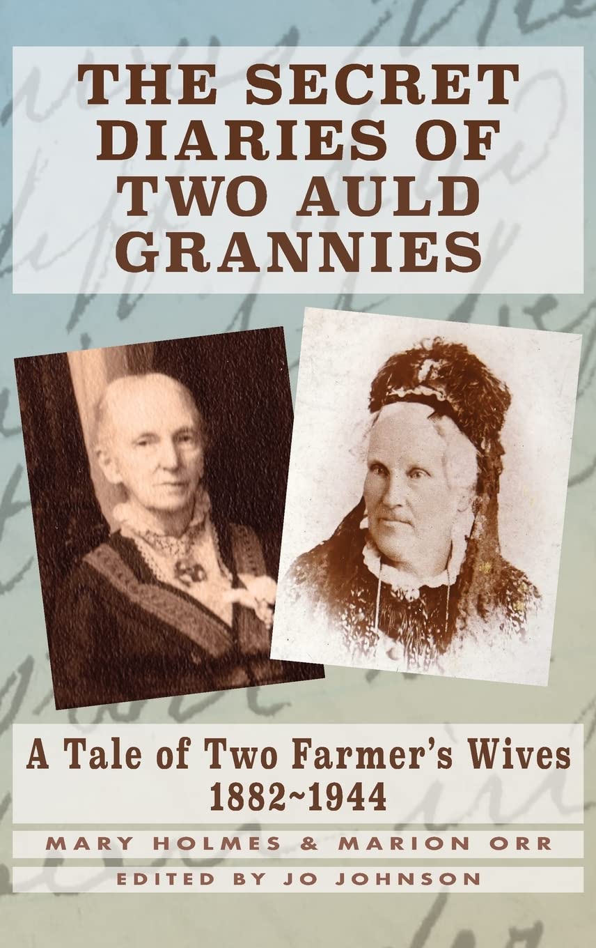 THE SECRET DIARIES OF TWO AULD GRANNIES: A Tale of Two Farmer's Wives 1882-1944