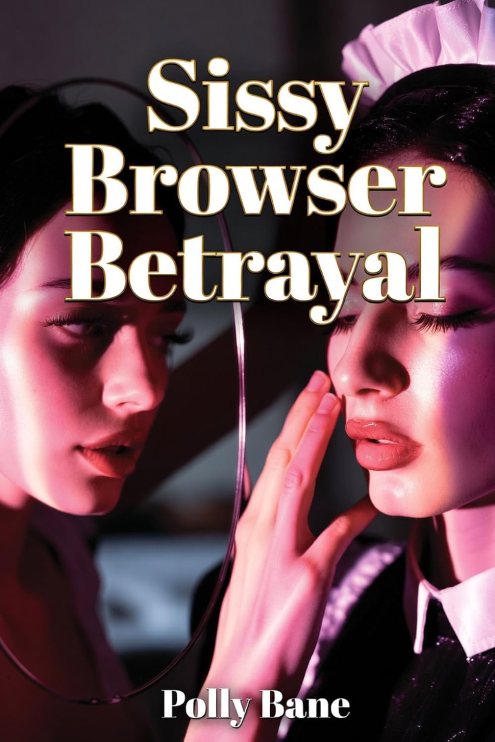 Sissy Browser Betrayal: A Dark Forced Feminization Erotica of Sissy Training, Chastity Denial, Diaper Humiliation, Double Pegging, and Total Sissy Maid Submission (Sissy Baby Transformations)