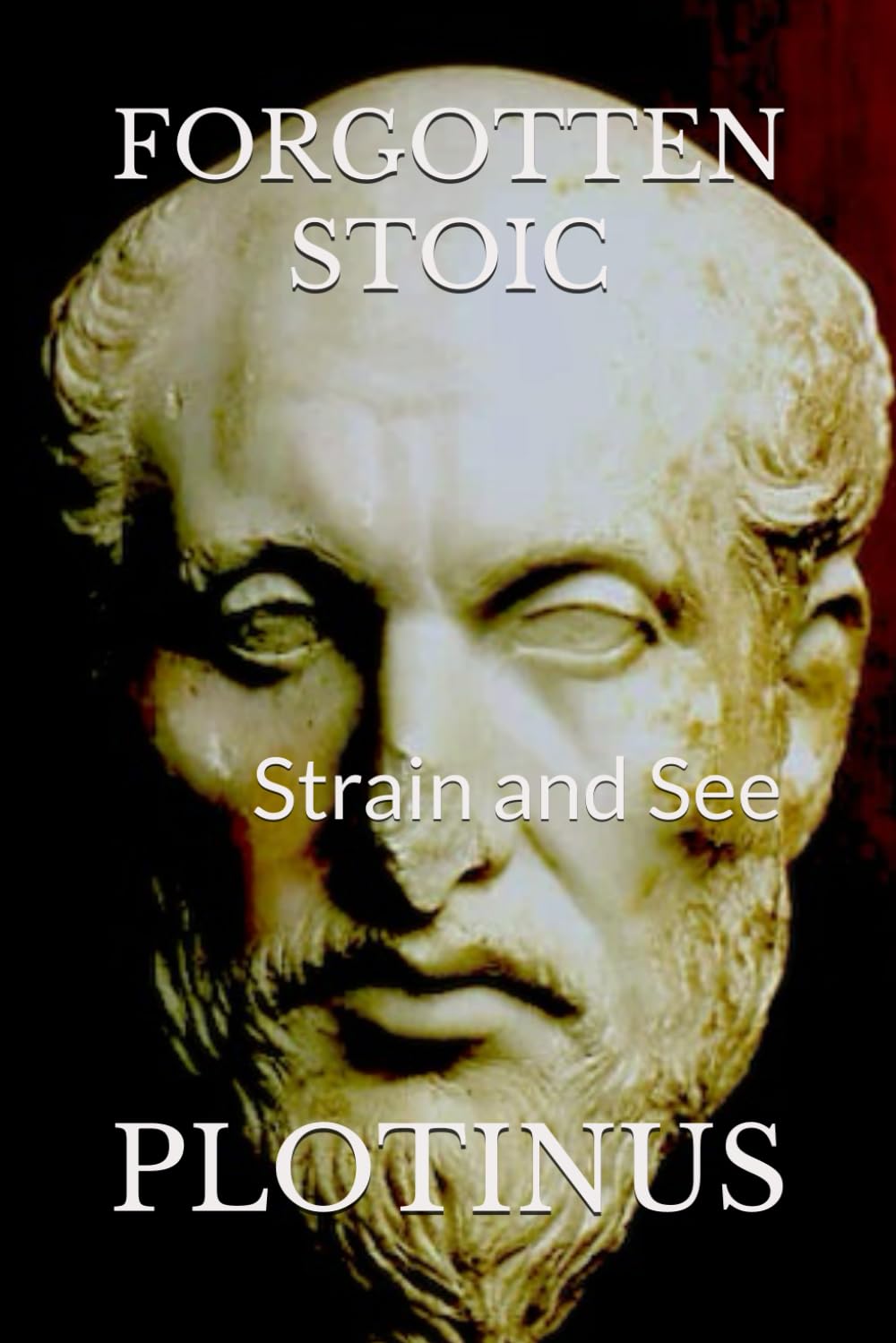 FORGOTTEN STOIC: PLOTINUS: Strain and See (Forgotten Stoic Series)