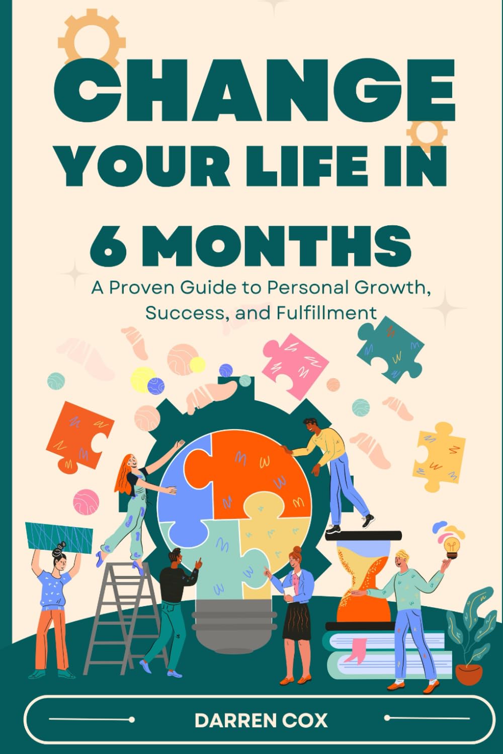 Transform Your Life in 6 Months:: A Practical Guide to Personal Growth