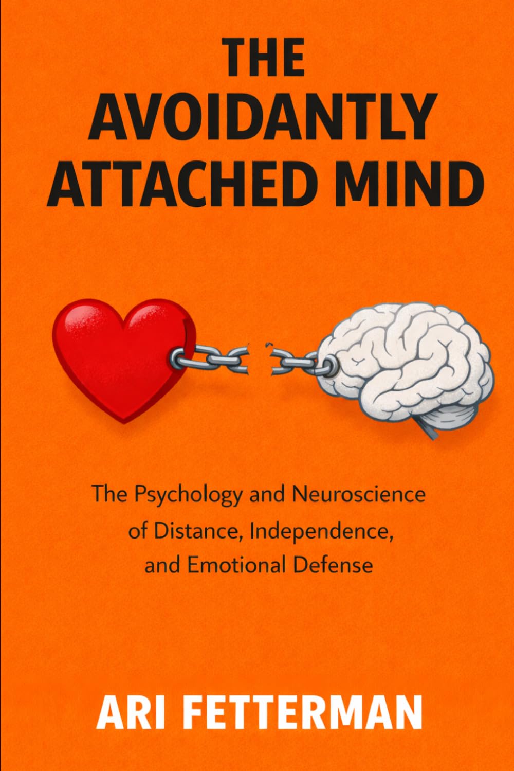 The Avoidantly Attached Mind: The Psychology and Neuroscience of Distance, Independence, and Emotional Defense (Attachment Theory (by Stoa Poikile Press))