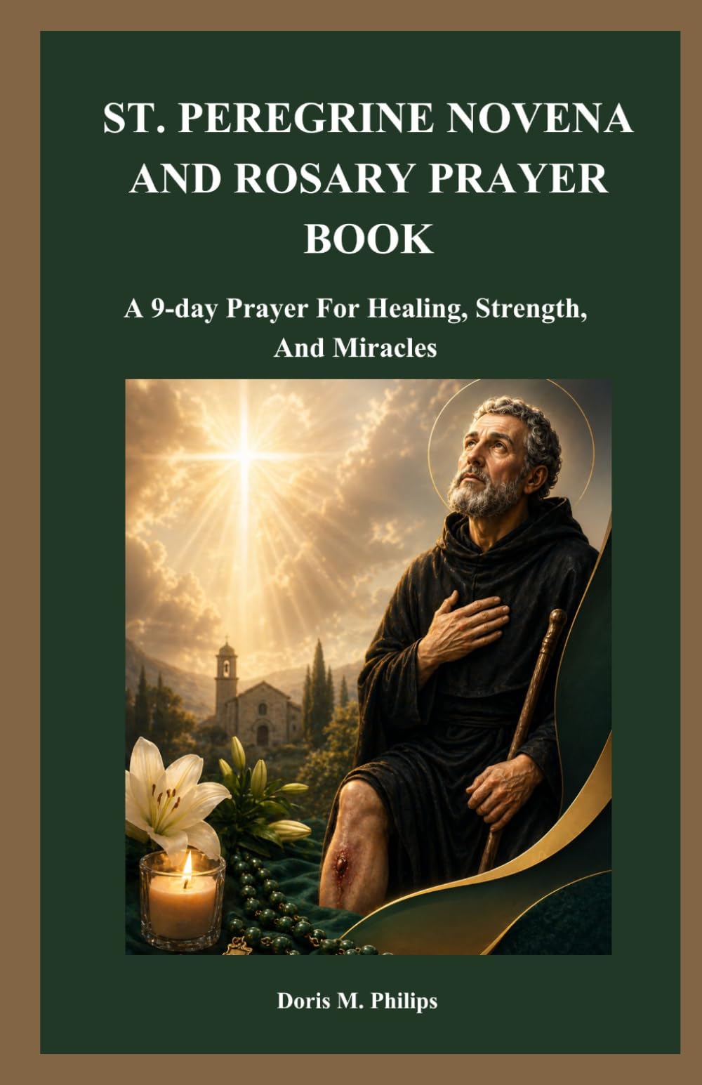 ST. PEREGRINE NOVENA AND ROSARY PRAYER BOOK: A 9-day Prayer For Healing, Strength, And Miracles (The Catholic Prayer & Intercession Series)