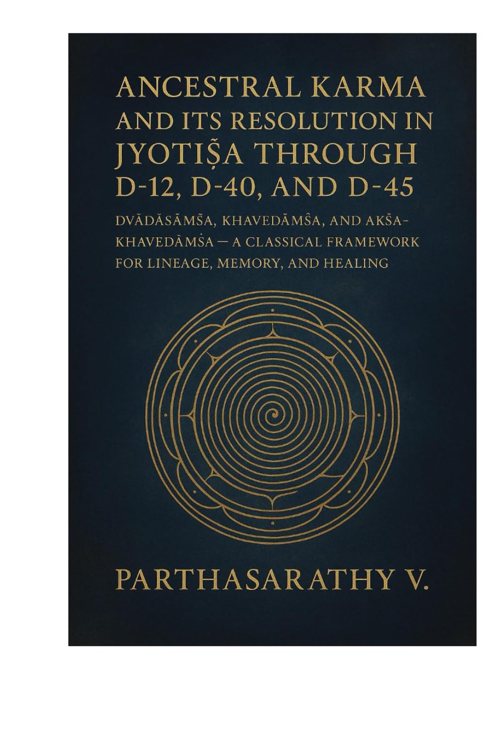 Ancestral Karma and Its Resolution in Jyotiṣa through D-12, D-40, and D-45: Dvādāśāṁśa, Khavedāṁśa, and Akṣa-Khavedāṁśa — A Classical Framework for Lineage, Memory, and Healing (Astrology)