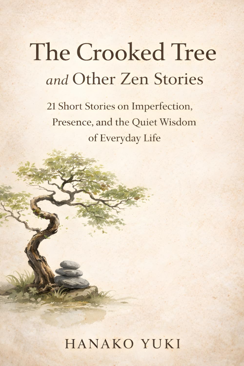 The Crooked Tree and Other Zen Stories. 21 Short Stories on Imperfection, Presence, and the Quiet Wisdom of Everyday Life