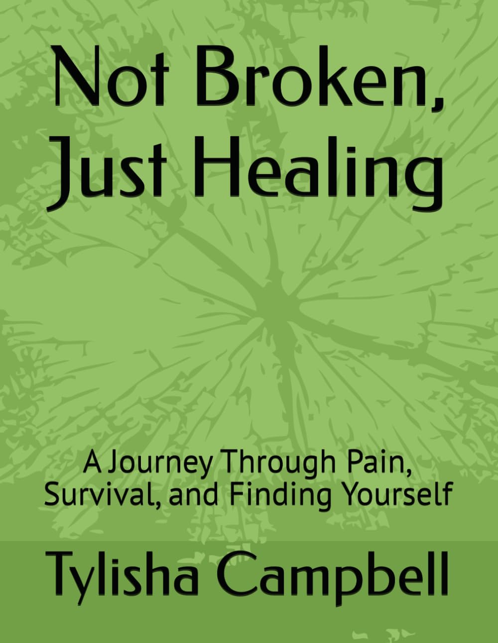 Not Broken, Just Healing: A Journey Through Pain, Survival, and Finding Yourself