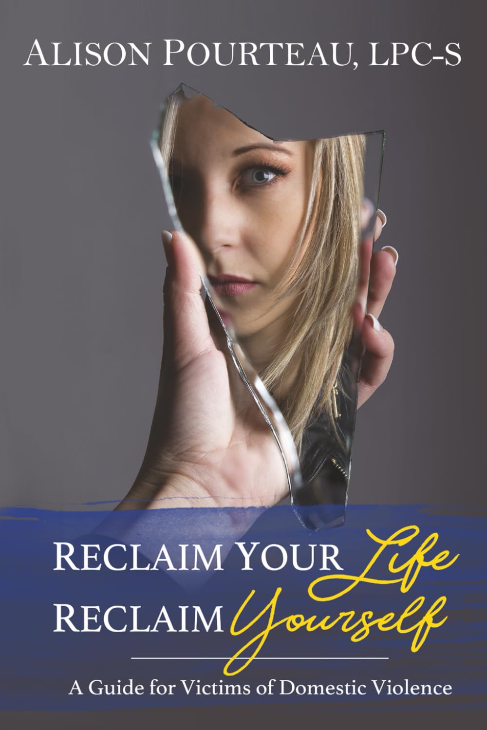 Reclaim Your Life; Reclaim Yourself: A Guide for Victims of Domestic Violence