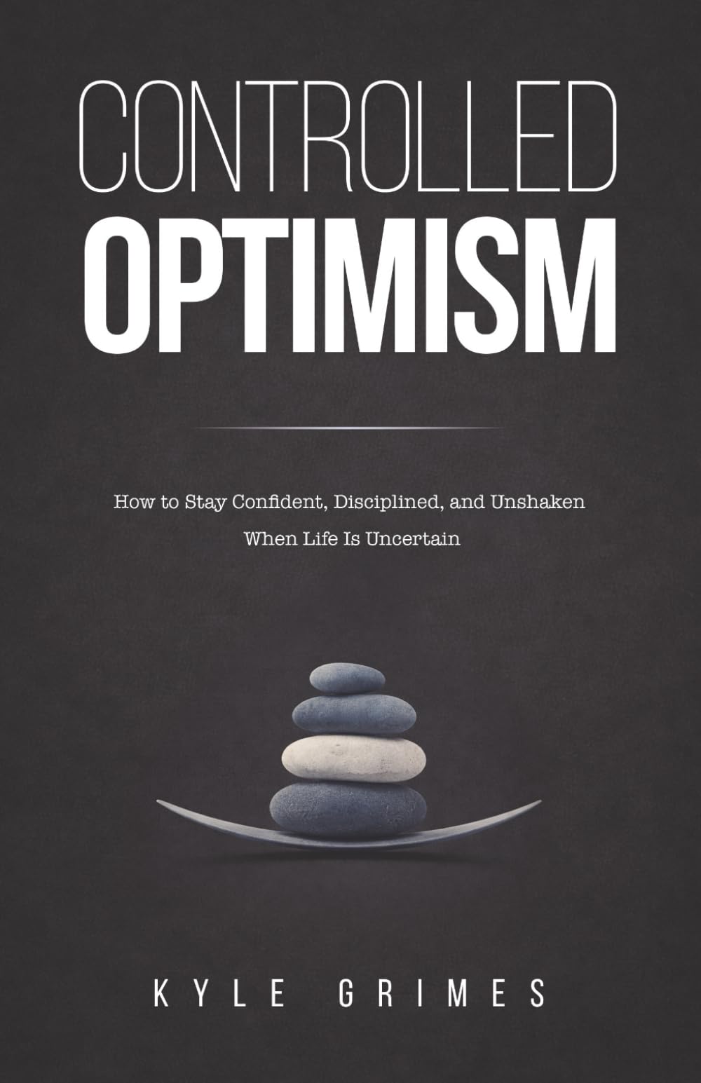 Controlled Optimism: How to Stay Confident, Disciplined, and Unshaken When Life is Uncertain