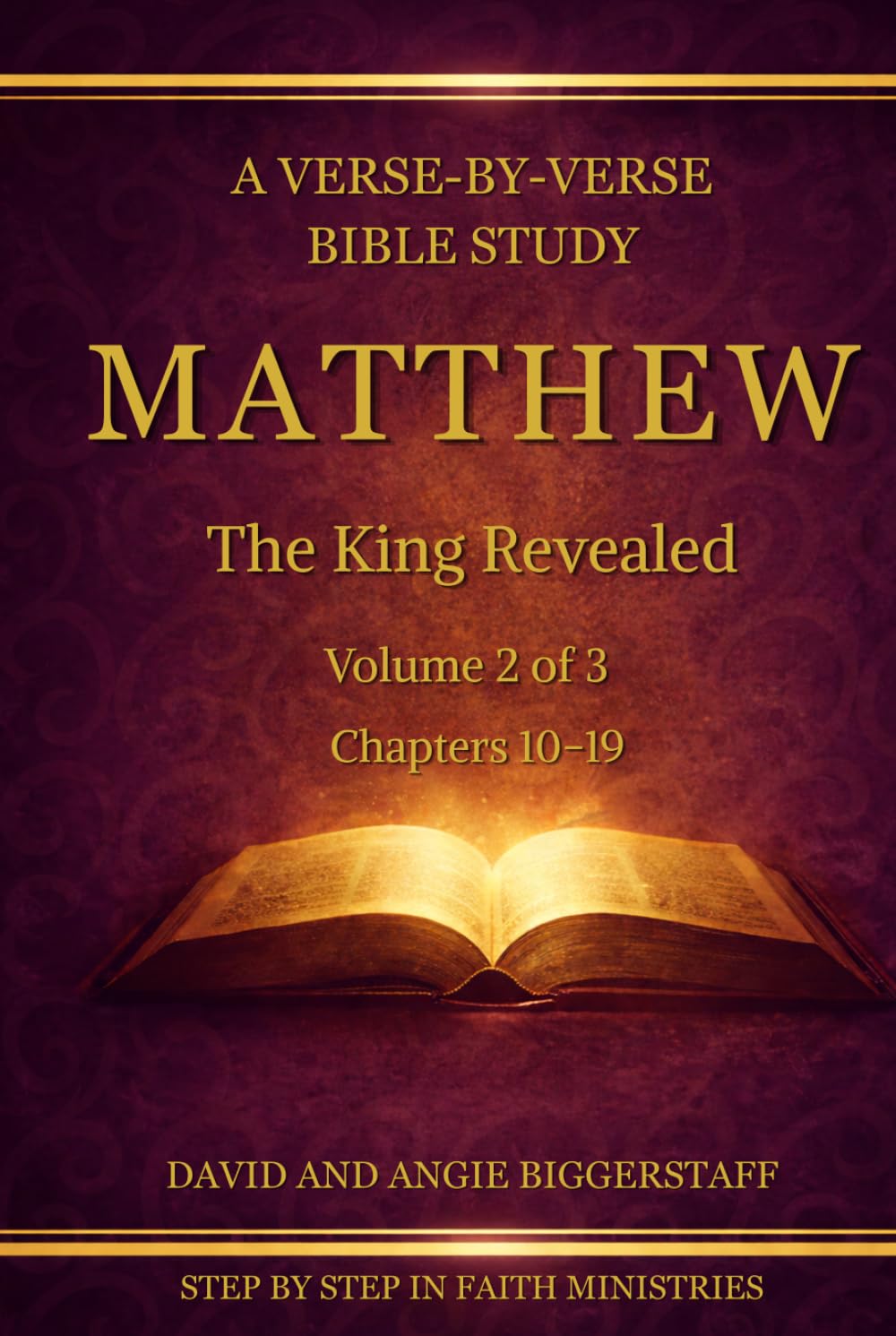 Matthew Volume 2: The King Revealed: A Verse-by-Verse Commentary on Matthew Chapters 10–19 (Step by Step in Faith Bible Commentary Series) (Step by Step In Faith Bible Study Series)