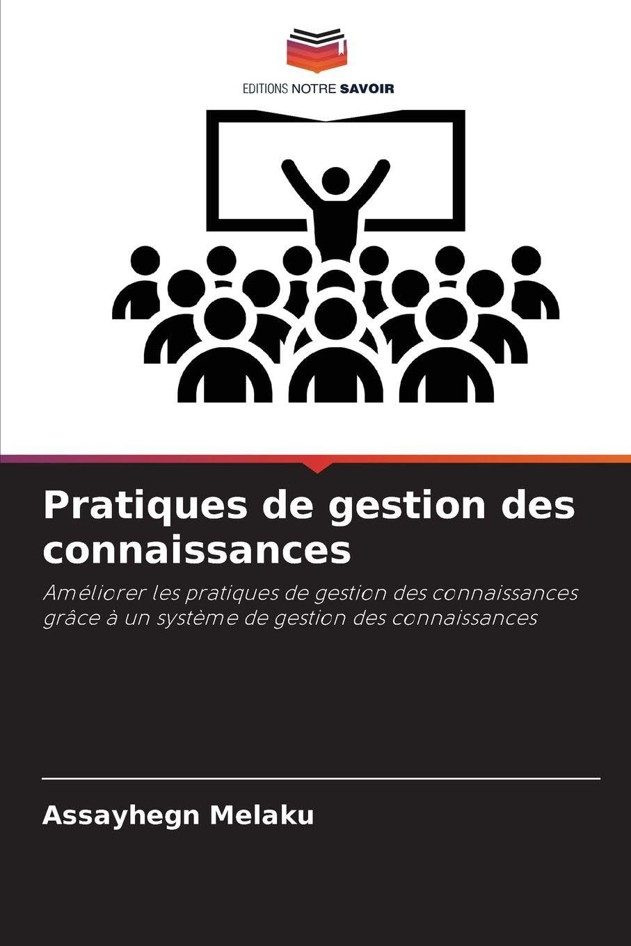 Pratiques de gestion des connaissances: Améliorer les pratiques de gestion des connaissances grâce à un système de gestion des connaissances