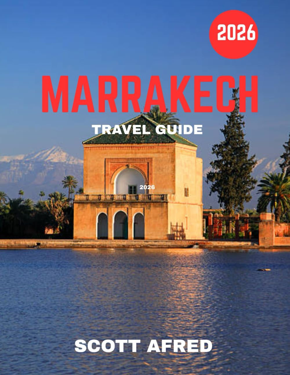 Marrakech TRAVEL GUIDE 2026 (Full Color): Marrakech: The Enchanting Red City of Markets, Magic, and Timeless Culture