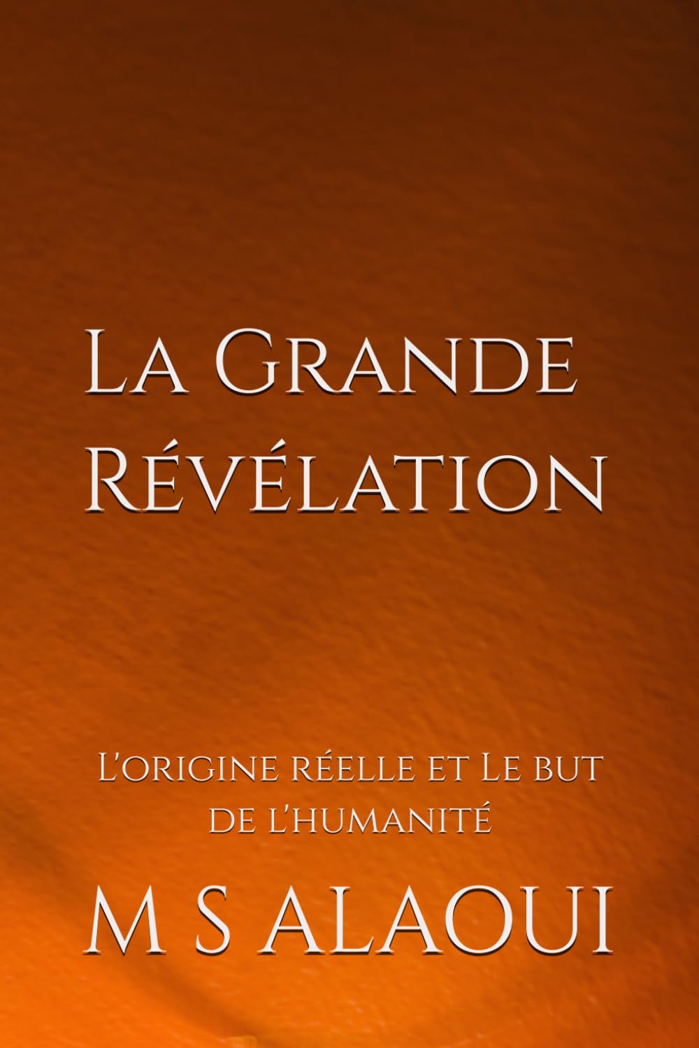 La Grande Révélation: L'origine réelle et Le but de l'humanité (French Edition)