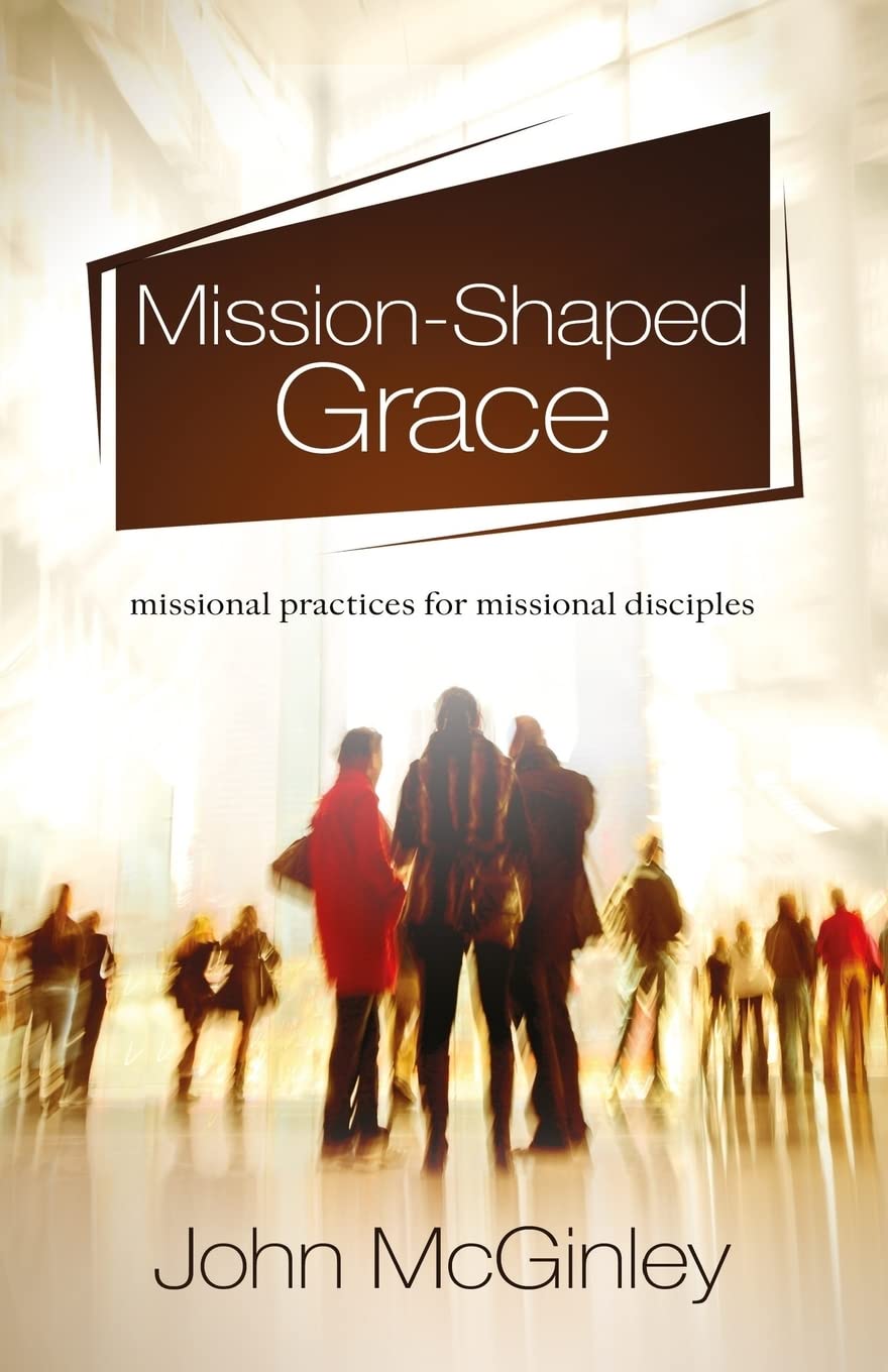 Mission-Shaped Grace: Missional practices for missional disciple